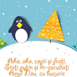 Aho, aho, copii si frati,<br>Stati putin si m-ascultati<br>Anul Nou cu bucurie<br>Fiecaruia sa-i fie<br>Dar sa nu uitam de glie<br>Ca-i pacat pentru vecie.